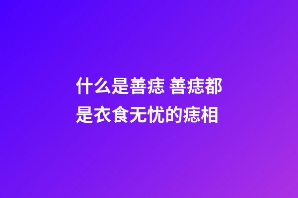 什么是善痣 善痣都是衣食无忧的痣相